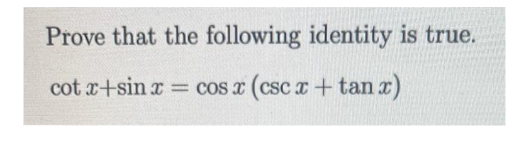 Prove that the following identity is true.
cot r+sin r cos x (csc x + tan x)