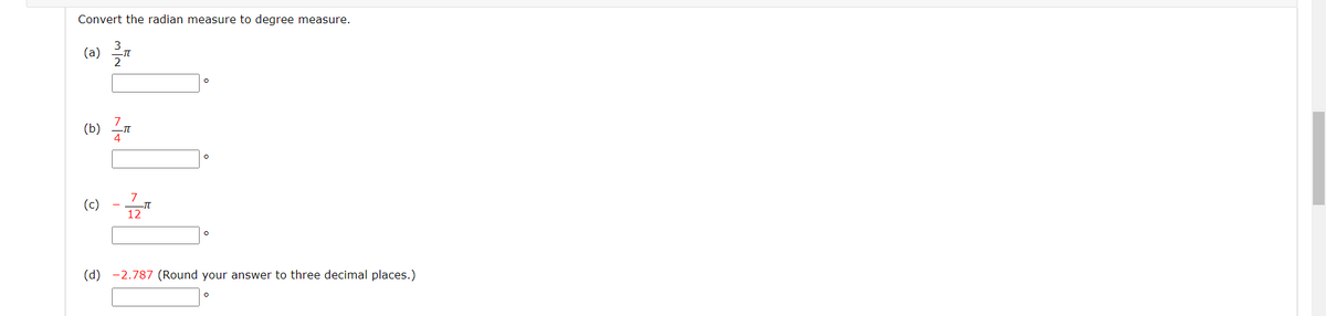 Convert the radian measure to degree measure.
(a) 클
(b)
(c) - 1"
(d) -2.787 (Round your answer to three decimal places.)
