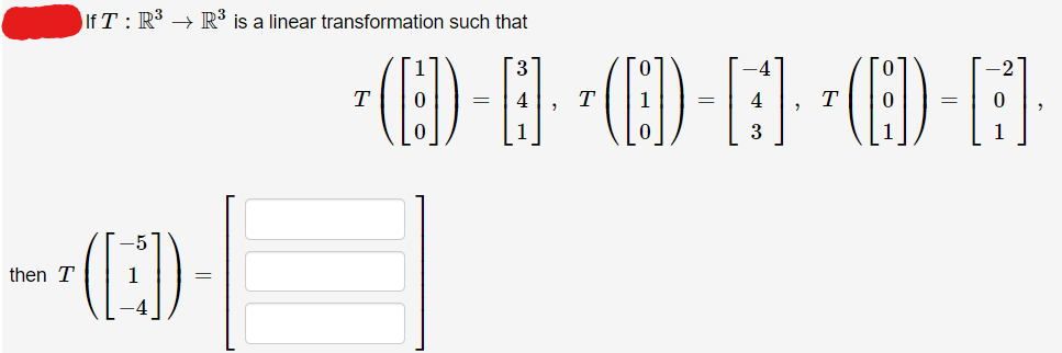 lf T : R³ → R³ is a linear transformation such that
then T
(D)
*(6) - B· ·(D)-A· ^(8) - A
(8)-4).
T
4 T
T
=
3