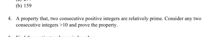 (b) 159
4. A property that, two consecutive positive integers are relatively prime. Consider any two
consecutive integers >10 and prove the property.
