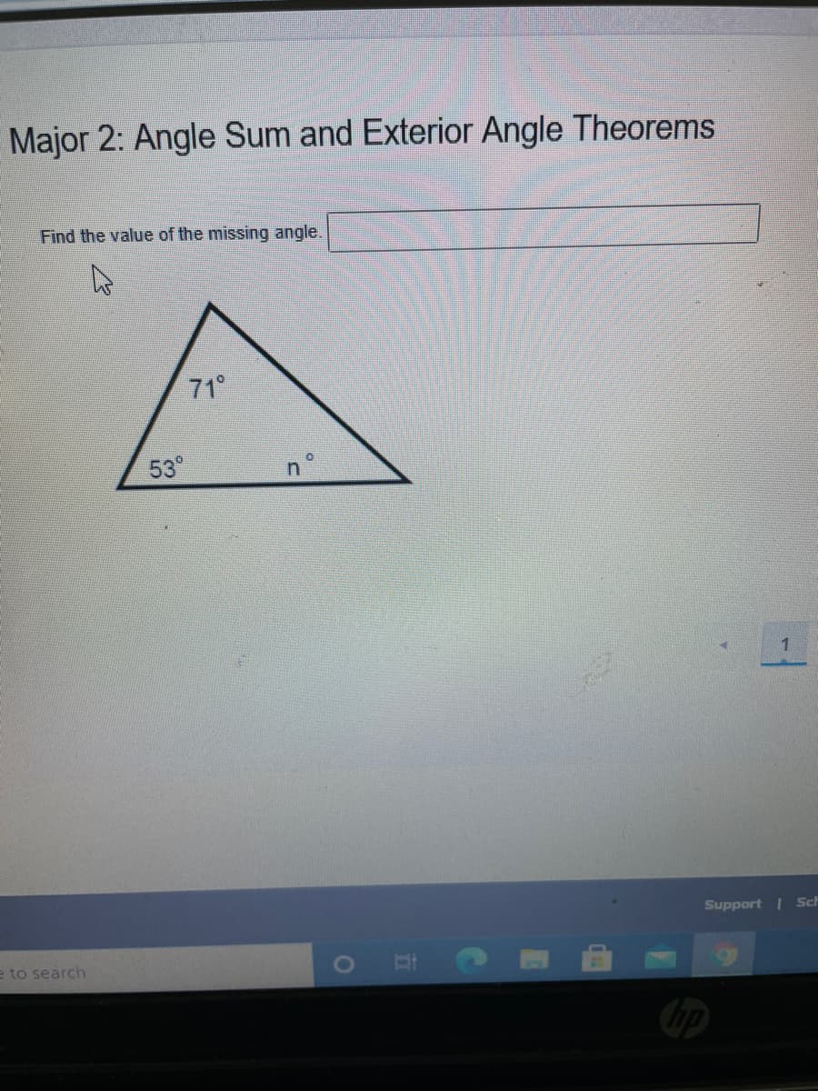 Major 2: Angle Sum and Exterior Angle Theorems
Find the value of the missing angle.
71°
53°
1
Support | Sch
e to search
bp
101
