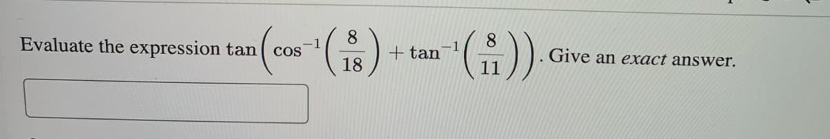 Evaluate the expression tan cos
8
1
1¹ (₁8) + tan ¹ (i))
18
.
Give an exact answer.