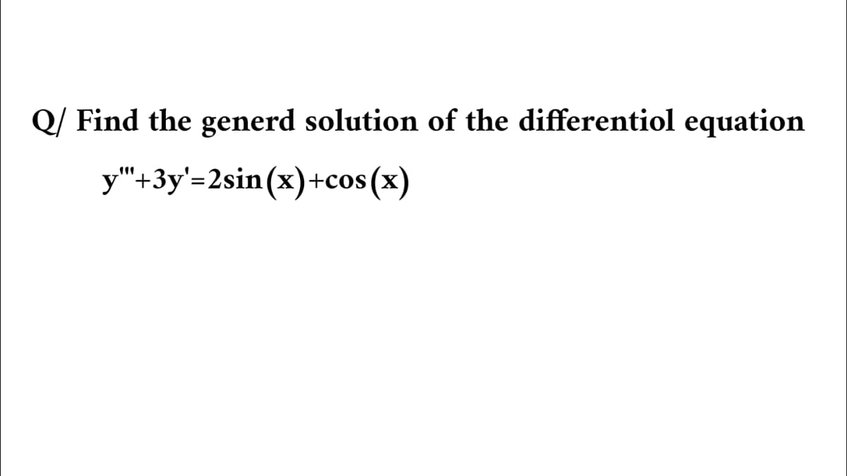 Q/ Find the generd solution of the differentiol equation
y"+3y'=2sin(x)+cos(x)
