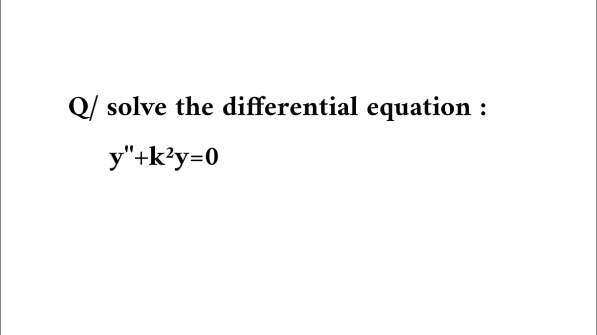 Q/ solve the differential equation :
y"+k?y=0
