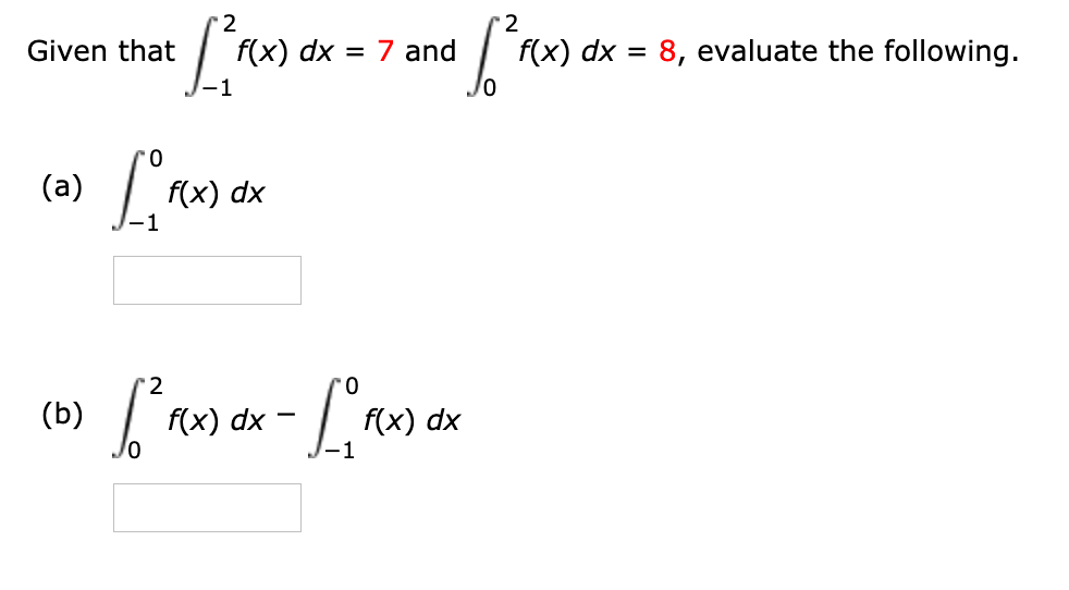 2
'2
Given that
f(x) dx
= 7 and
f(x) dx
8, evaluate the following.
%D
(a)
f(x) dx
'2
(b)
f(x) dx
f(x) dx
