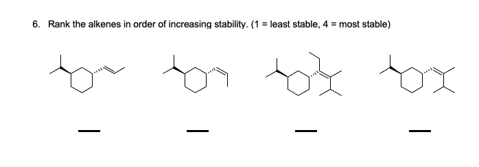 6. Rank the alkenes in order of increasing stability. (1 = least stable, 4 = most stable)
