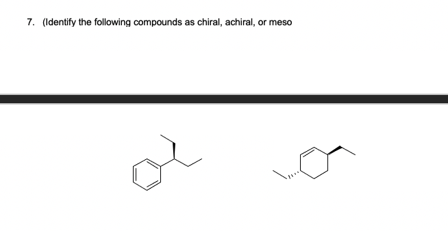 7. (Identify the following compounds as chiral, achiral, or meso
