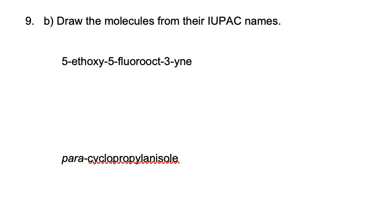 Draw the molecules from their IUPACn
5-ethoxy-5-fluorooct-3-yne
