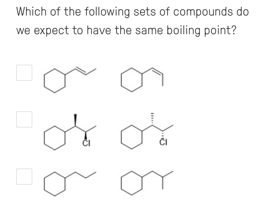 Which of the following sets of compounds do
we expect to have the same boiling point?
