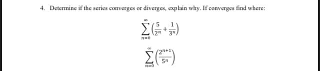 4. Determine if the series converges or diverges, explain why. If converges find where:
3"
2n+1
