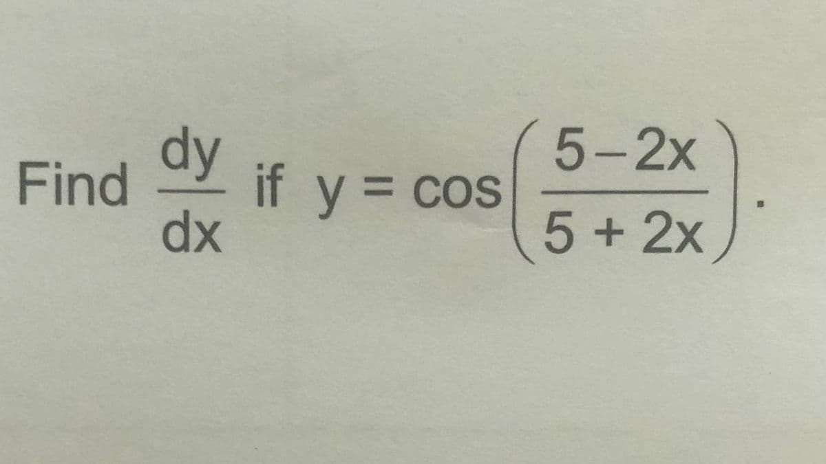5-2x
Find
if y = cos
dx
5 + 2x
