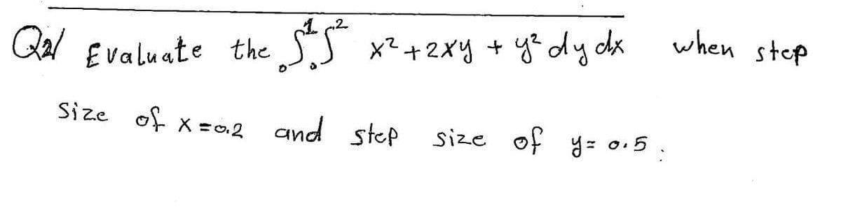 when stop
,2
Qal Evaluate the SS
x²+2xy + ye dy dx
Size of
and
size of y= 0.5.
X =0.2
step
