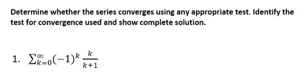Determine whether the series converges using any appropriate test. Identify the
test for convergence used and show complete solution.
1. Σ-(-1)* A
k+1
