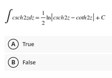 1
- In|csch2z- coth2z|+C
2
A) True
B) False
