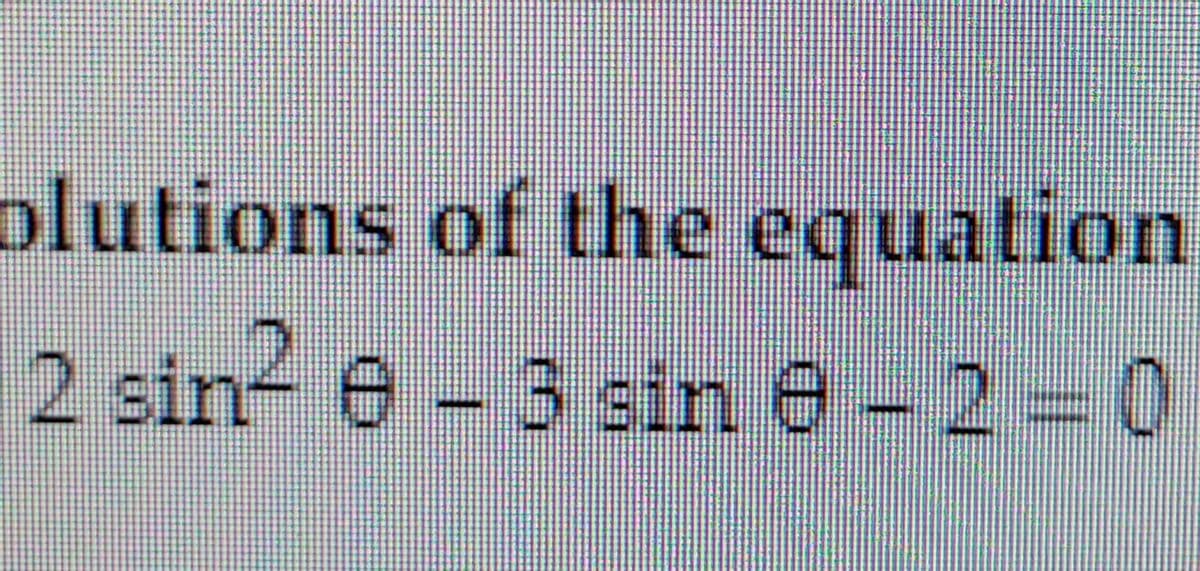 plutions of the equation
2 sin- e- 3 sin 9- 2=0

