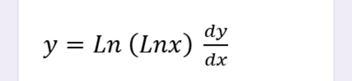 y
dy
= Ln (Lnx) dx
dx