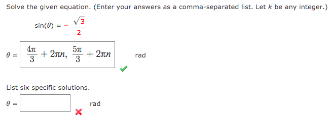 Solve the given equation. (Enter your answers as a comma-separated list. Let k be any integer.)
sin(0)
+ 2an,
3
+ 2nn
3
rad
List six specific solutions.
rad
