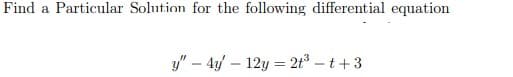 Find
Particular Solution for the following differential equation
a
y" – 4y – 12y = 2t3 –t+3
