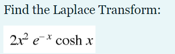 Find the Laplace Transform:
2x2 e* cosh x
