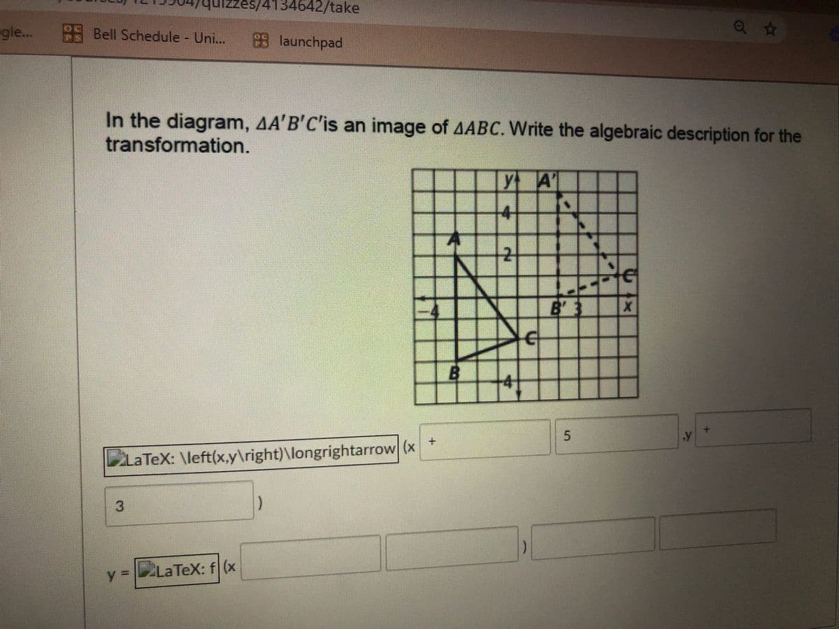 izzes/4134642/take
gle...
Bell Schedule- Uni..
89 launchpad
In the diagram, AA'B'C'is an image of AABC. Write the algebraic description for the
transformation.
4.
+.
La TeX: \left(x,y\right)\longrightarrow (x
3.
y La TeX: f (x
x
5.
