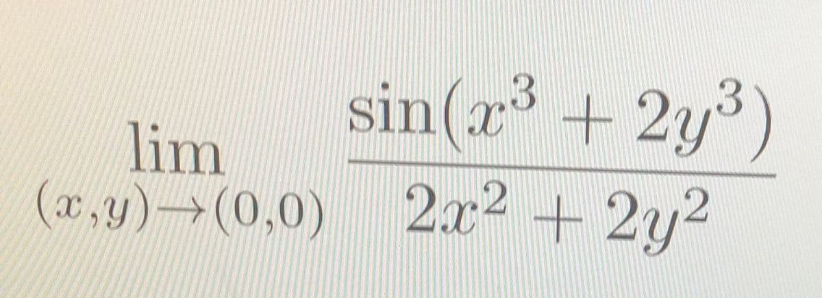 sin(x³ + 2y³
lim
(x,y)→(0,0) 2x2 + 2y2

