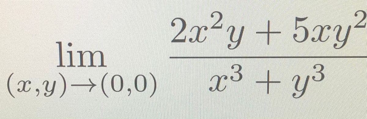 lim
(x,y)→(0,0)
2x²y + 5xy²
x³ + y3
