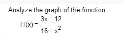 Analyze the graph of the function.
Зх- 12
H(x) =
16 -x
