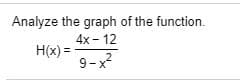 Analyze the graph of the function.
4x - 12
H(x) =
9-x2

