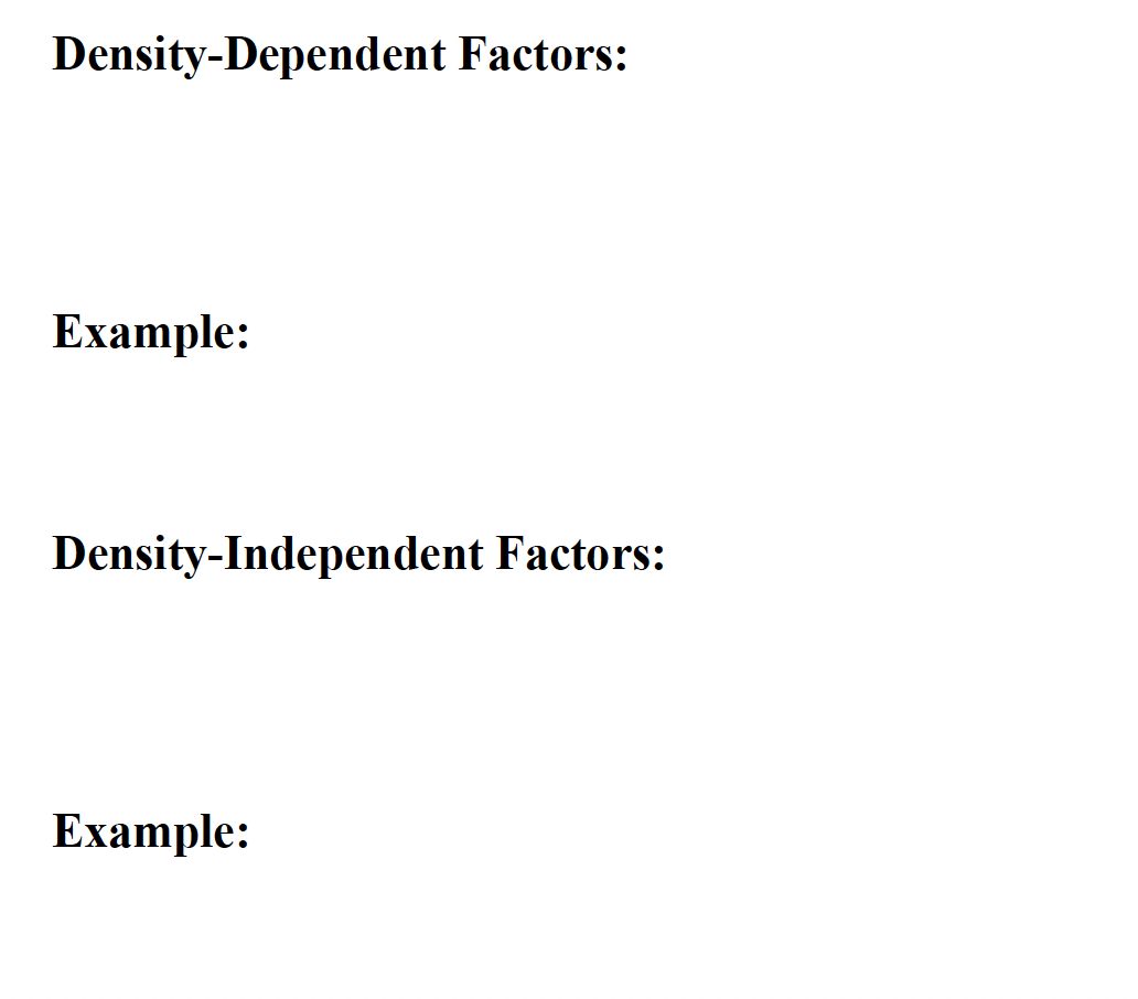 Density-Dependent Factors:
Example:
Density-Independent Factors:
Example: