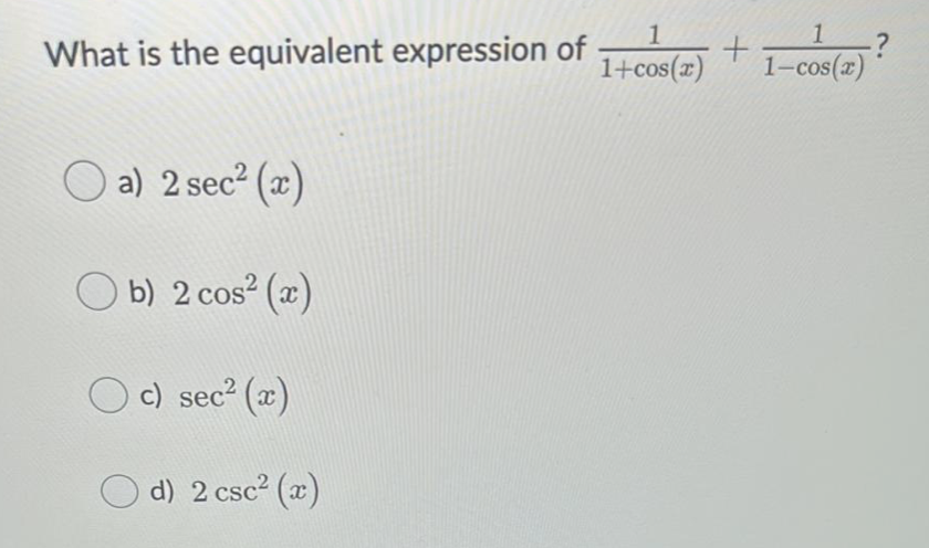 1
What is the equivalent expression of
1+cos(x)
1
1-cos(x)
O a) 2 sec2 (x)
O b) 2 cos? (a)
O C) sec (x)
O d) 2 csc? (x)
