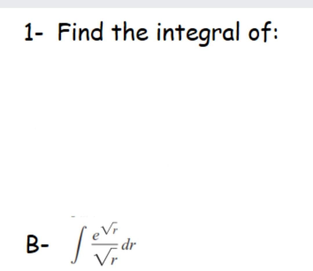 1- Find the integral of:
B- *
dr
Vr
