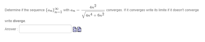 4n2
Determine if the sequence {an}I
with an=
converges. If it converges write its limite if it doesn't converge
An4 + бп2
write diverge.
Answer :
