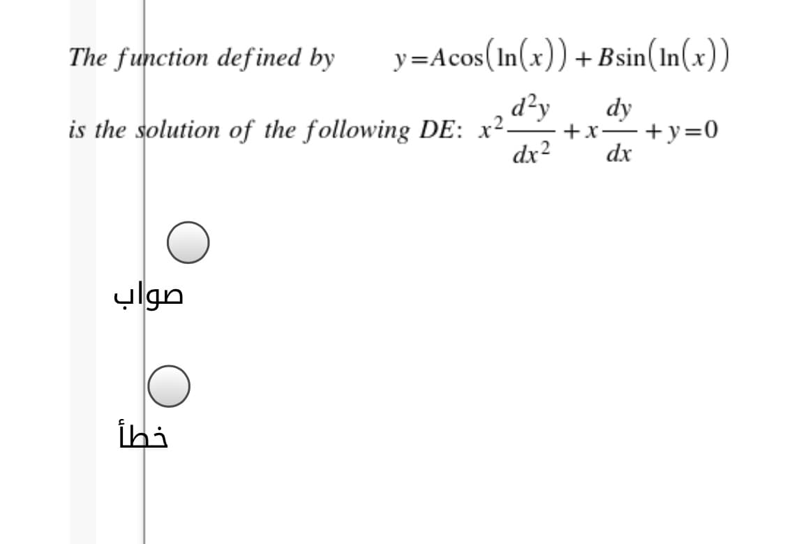 The function defined by
y=Acos(In(x))+Bsin(In(x))
d²y
dy
+x
dx
is the solution of the following DE: x2-
+y=0
-
dx2
صواب
İhi
