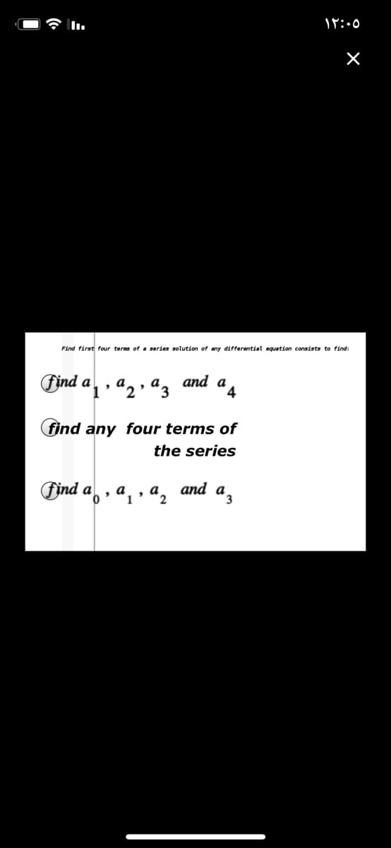 Find first four terms of a series solution of any differential equation consists to find:
find a
"2' "3
and
a
4
find any four terms of
the series
Find a,,
"2
and
"3
1
