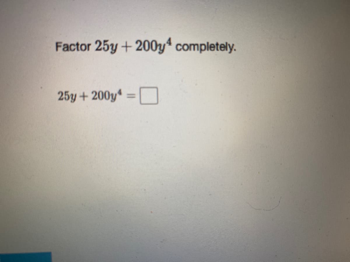 Factor 25y+200y* completely.
25y+200y =
