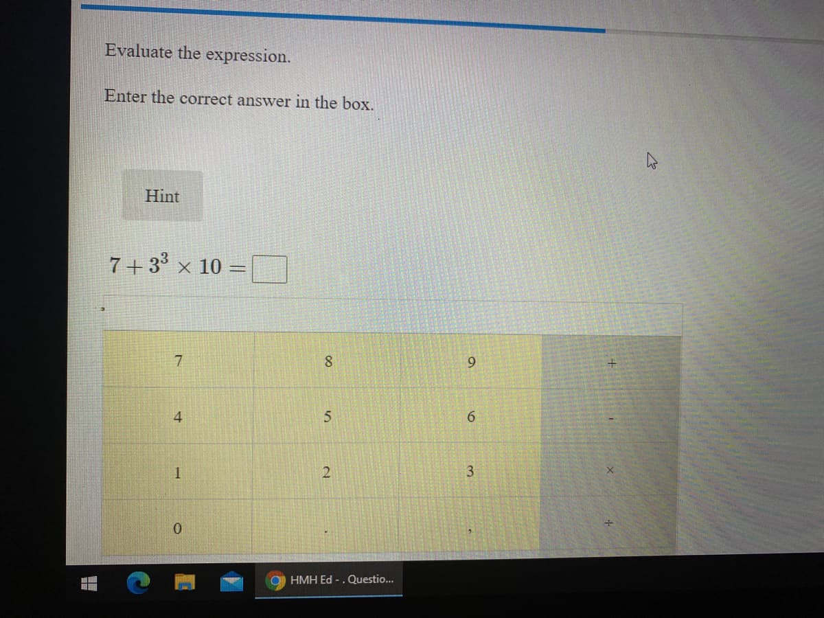 Evaluate the expression.
Enter the correct answer in the box.
Hint
7+33 × 10
7.
8
9.
4
6.
2
3
HMH Ed - . Questio...
