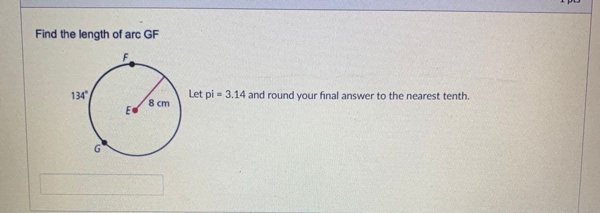 Find the length of arc GF
134
Let pi = 3.14 and round your final answer to the nearest tenth.
8 cm
Ed
