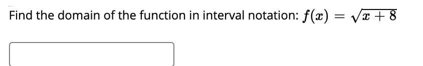 Find the domain of the function in interval notation: f(x)
x + 8
