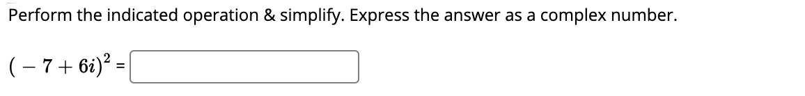 Perform the indicated operation & simplify. Express the answer as a
complex number.
(- 7+ 6i)? =|
