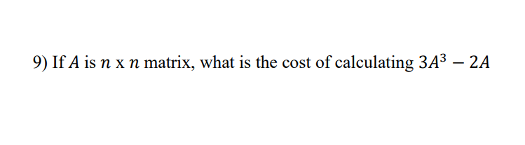 - 2A
9) If A is n x n matrix, what is the cost of calculating 3A3 –
