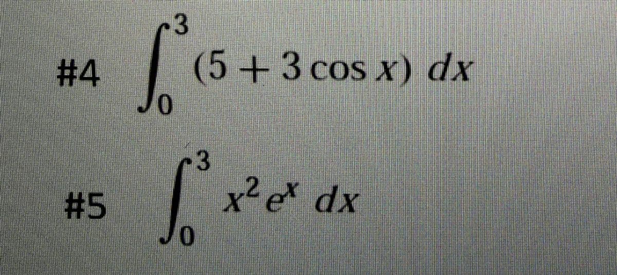 #4
#5
3
S
³ (5
JO
(5+3 cos x) dx
3
[² x² ex
JO
x² ex dx