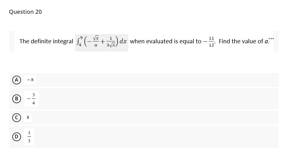 Question 20
11
The definite integral (-*+) dx when evaluated is equal to -. Find the value of a."*
...
3yx,
12
a
A
- 8
3
B
- -
4
8
D)
