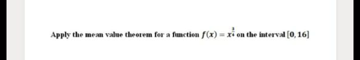 Apply the mean value theorem for a function f(x) = xi on the interval [0, 16]
