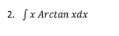 2. fx Arctan xdx
