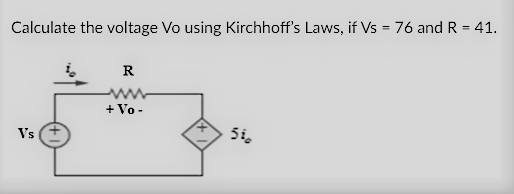 Calculate the voltage Vo using Kirchhoff's Laws, if Vs = 76 and R = 41.
R
+ Vo -
Vs
