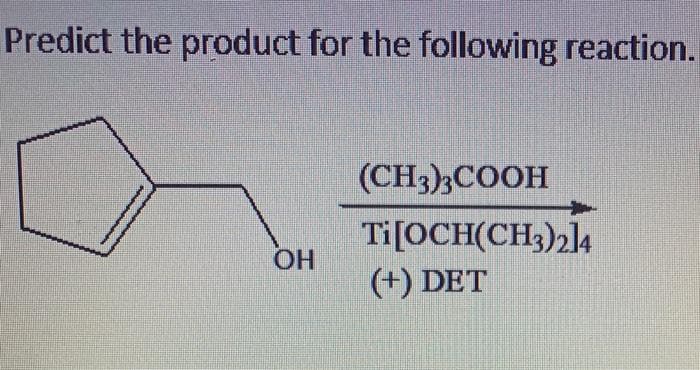 Predict the product for the following reaction.
(CH3);COOH
Ti[OCH(CH3)2]4
HO
(+) DET
