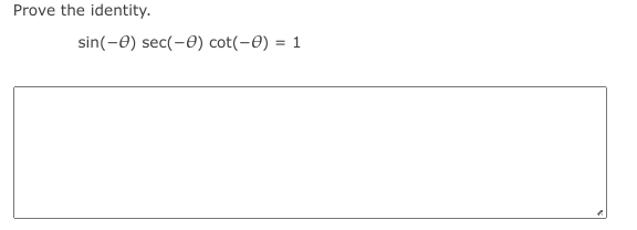 Prove the identity.
sin(-0) sec(-0) cot(-0) = 1
