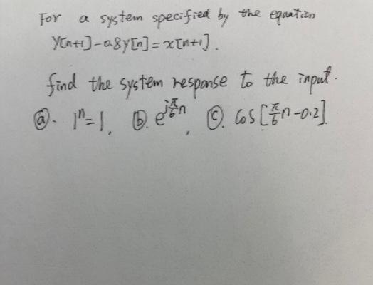 For a system specified by the equation
Y[nt]-a8y[n] = x[n+1].
find the system response to the input.
@ 1-1, De Ⓒ. cos [ #n-0.2]