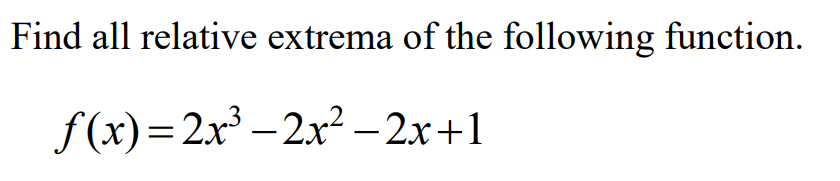 Find all relative extrema of the following function.
f (x)=2x – 2x² – 2x+1

