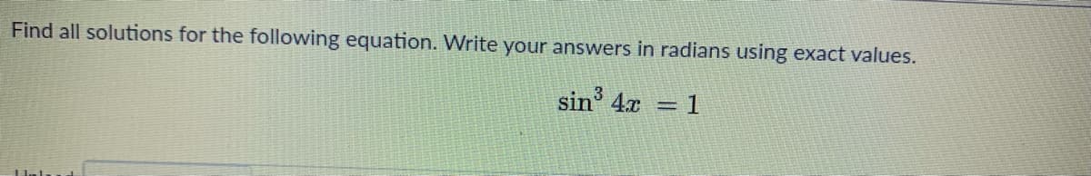 Find all solutions for the following equation. Write your answers in radians using exact values.
sin' 4x = 1
